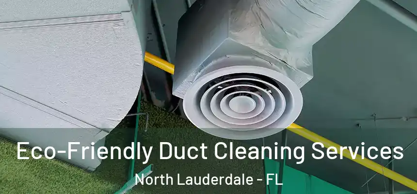 Eco-Friendly Duct Cleaning Services North Lauderdale - FL