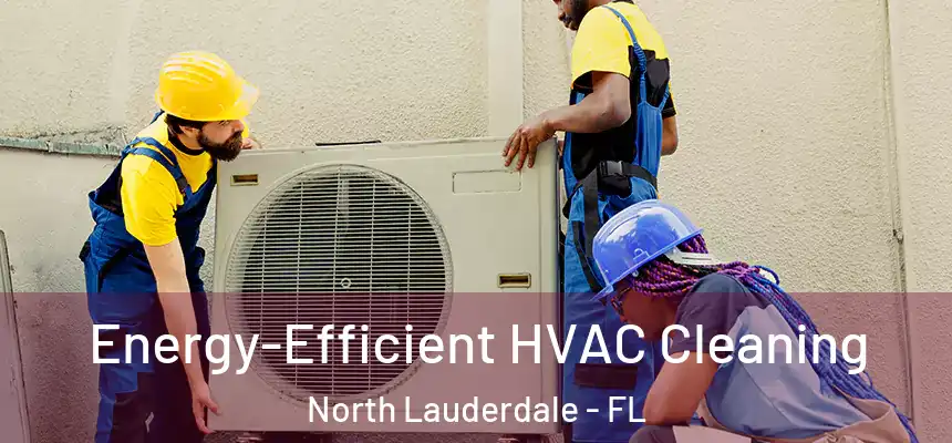 Energy-Efficient HVAC Cleaning North Lauderdale - FL