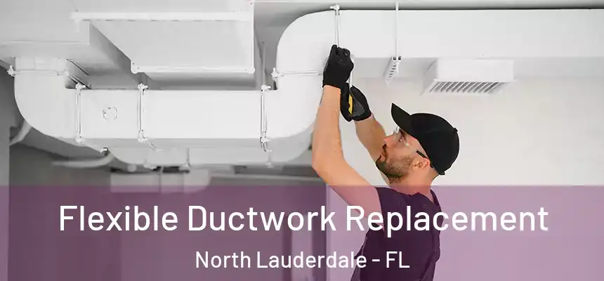 Flexible Ductwork Replacement North Lauderdale - FL