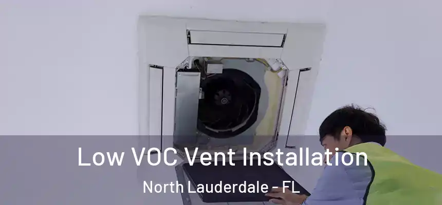 Low VOC Vent Installation North Lauderdale - FL