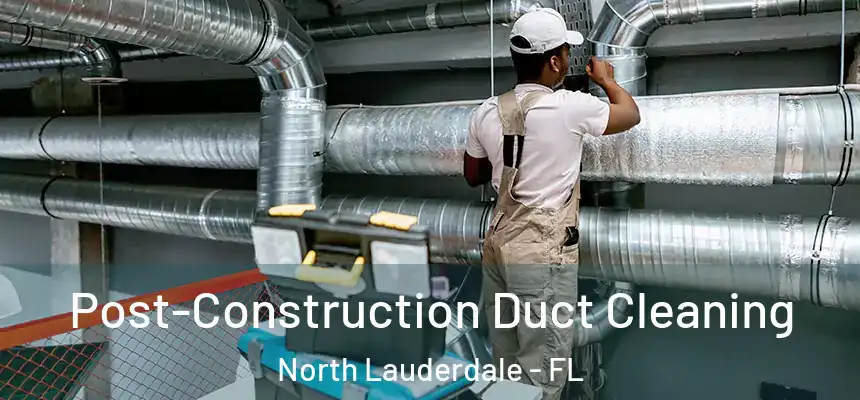 Post-Construction Duct Cleaning North Lauderdale - FL