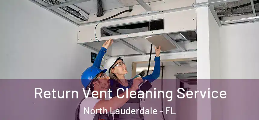 Return Vent Cleaning Service North Lauderdale - FL