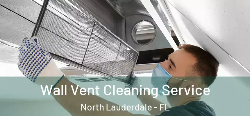 Wall Vent Cleaning Service North Lauderdale - FL